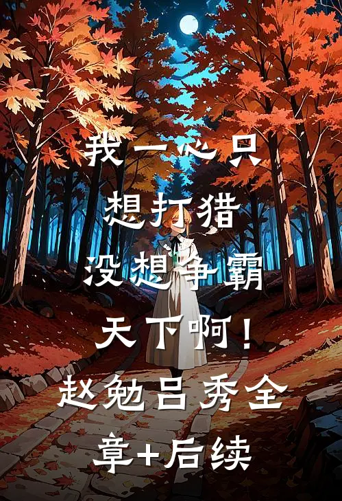 我一心只想打猎，没想争霸天下啊！赵勉吕秀全章+后续