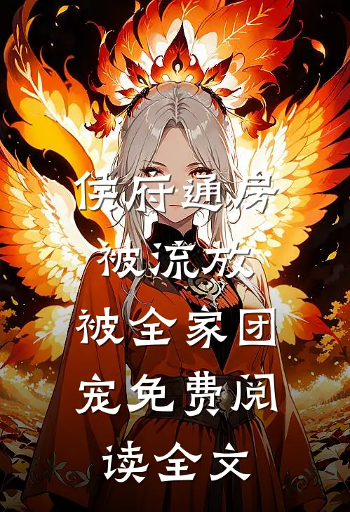 侯府通房被流放，被全家团宠免费阅读全文