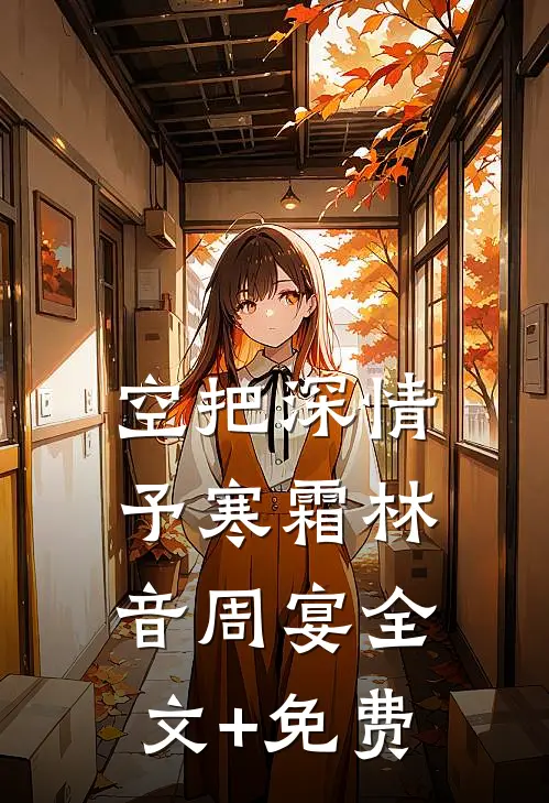 空把深情予寒霜林音周宴全文+免费
