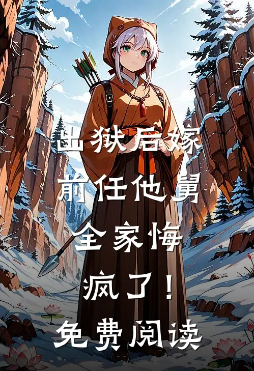 出狱后嫁前任他舅，全家悔疯了！免费阅读