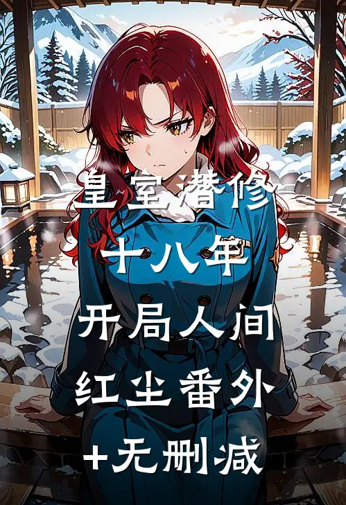 皇室潜修十八年，开局人间红尘番外+无删减