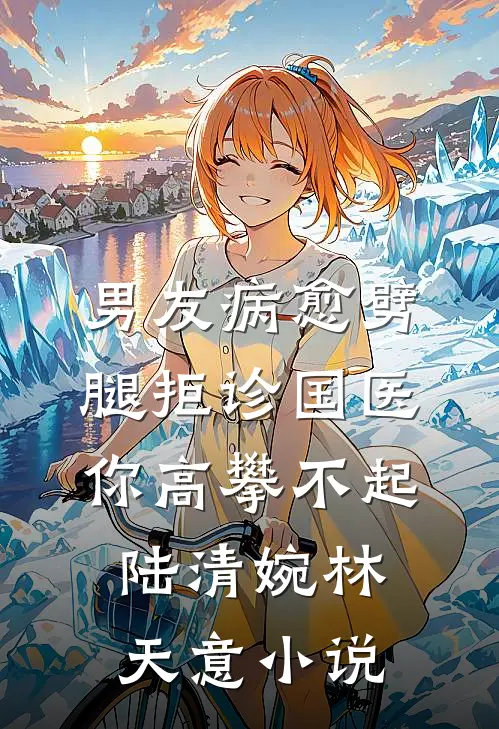 男友病愈劈腿拒诊国医你高攀不起陆清婉林天意小说