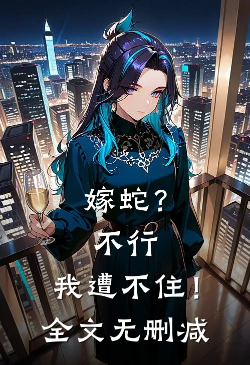 嫁蛇？不行，我遭不住！全文无删减