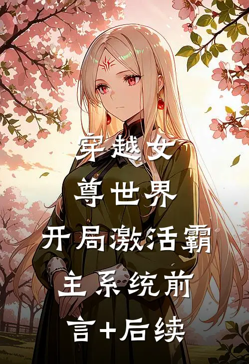 穿越女尊世界，开局激活霸主系统前言+后续