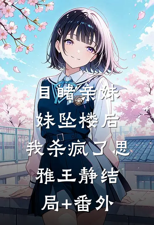 目睹亲妹妹坠楼后，我杀疯了思雅王静结局+番外