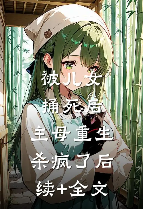 被儿女捅死后，主母重生杀疯了后续+全文