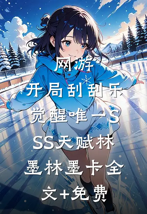 网游：开局刮刮乐，觉醒唯一SSS天赋林墨林墨卡全文+免费