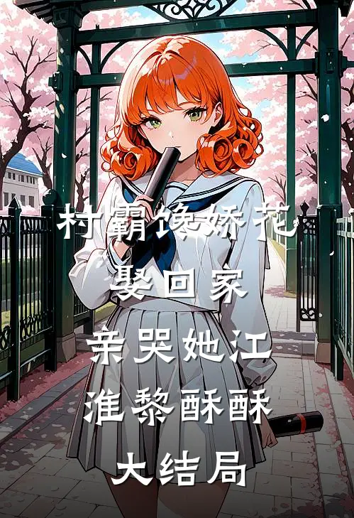 村霸馋娇花：娶回家，亲哭她江淮黎酥酥大结局