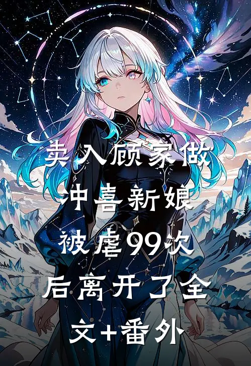 卖入顾家做冲喜新娘，被虐99次后离开了全文+番外