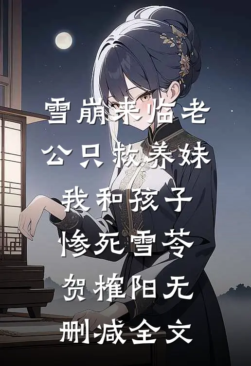 雪崩来临老公只救养妹，我和孩子惨死雪苓贺榷阳无删减全文