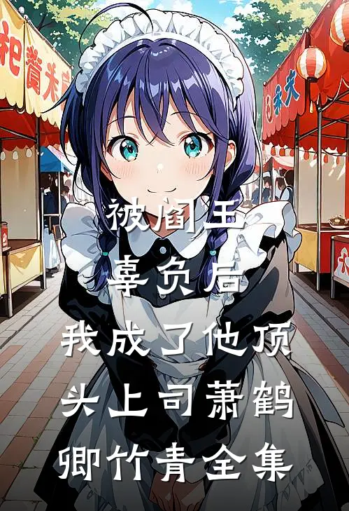 被阎王辜负后，我成了他顶头上司萧鹤卿竹青全集