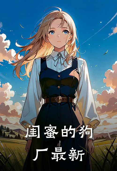 闺蜜的狗厂最新