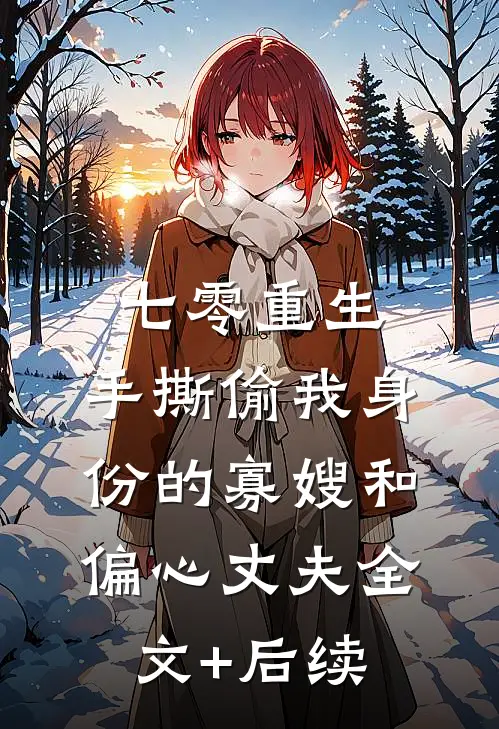 七零重生：手撕偷我身份的寡嫂和偏心丈夫全文+后续