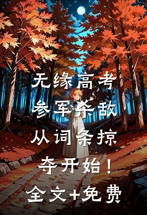无缘高考：参军杀敌从词条掠夺开始！全文+免费