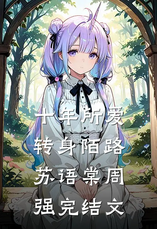 十年所爱，转身陌路苏语棠周强完结文