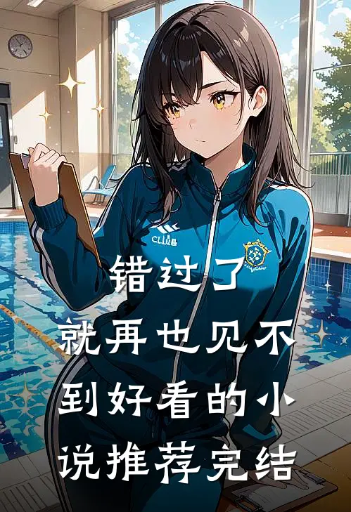 错过了，就再也见不到好看的小说推荐完结