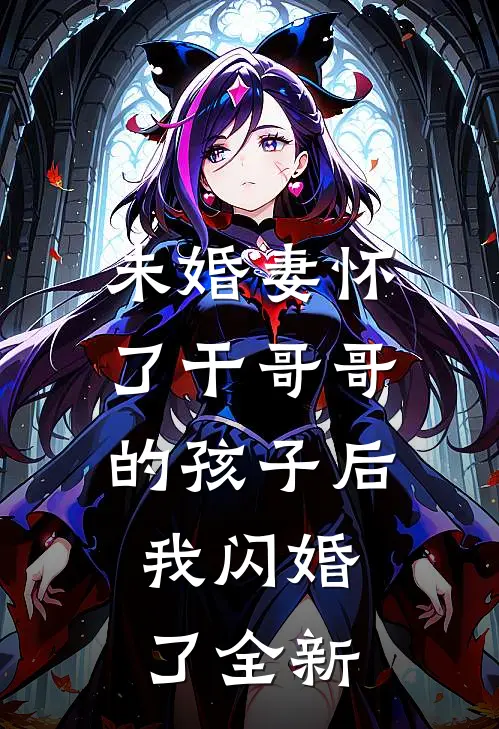 未婚妻怀了干哥哥的孩子后，我闪婚了全新