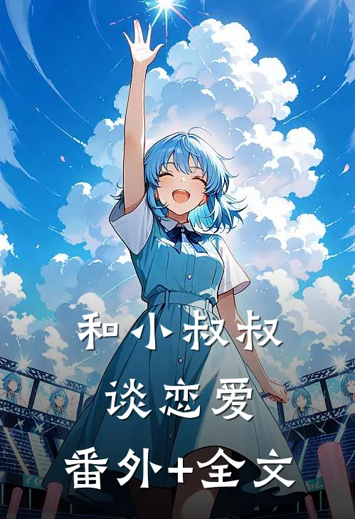 和小叔叔谈恋爱:(番外)+(全文)