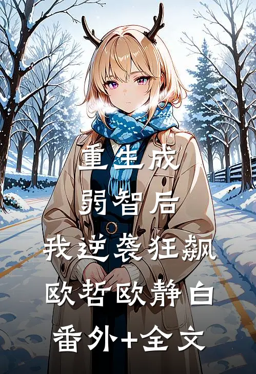 重生成弱智后，我逆袭狂飙欧哲欧静白(番外)+(全文)