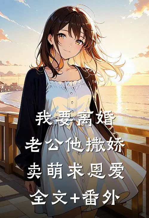 我要离婚，老公他撒娇卖萌求恩爱全文+番外