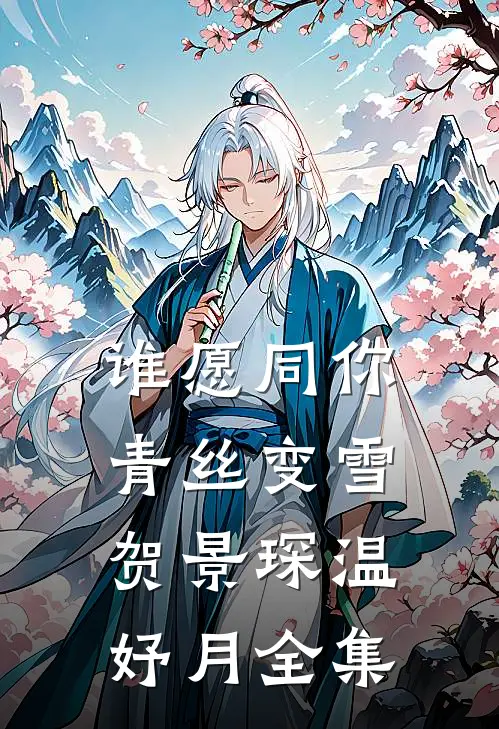 谁愿同你青丝变雪贺景琛温妤月全集