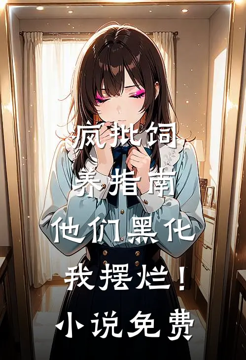 疯批饲养指南：他们黑化我摆烂！小说免费