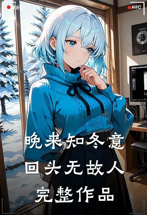 晚来知冬意，回头无故人完整作品