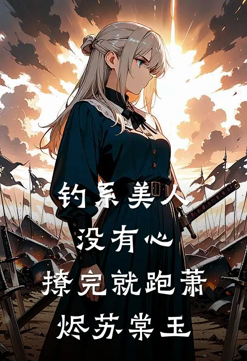 钓系美人没有心，撩完就跑萧烬苏棠玉