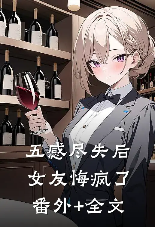 五感尽失后，女友悔疯了(番外)+(全文)