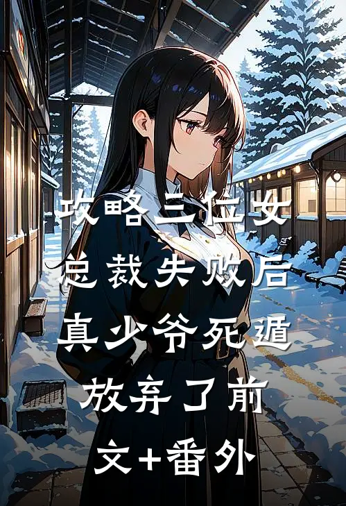 攻略三位女总裁失败后，真少爷死遁放弃了前文+番外