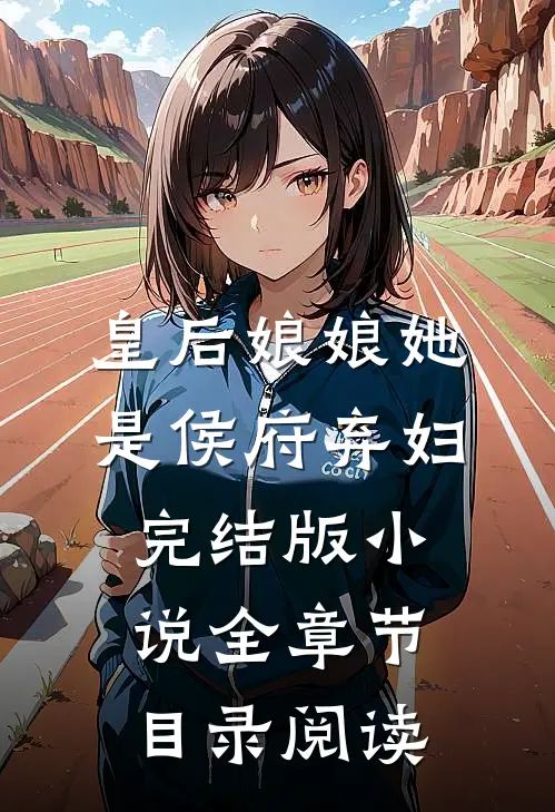皇后娘娘她是侯府弃妇完结版小说全章节目录阅读