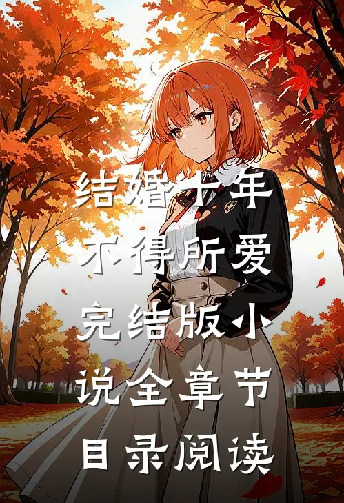 结婚十年，不得所爱完结版小说全章节目录阅读