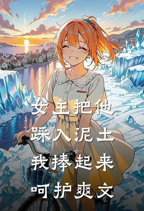 女主把他踩入泥土，我捧起来呵护爽文