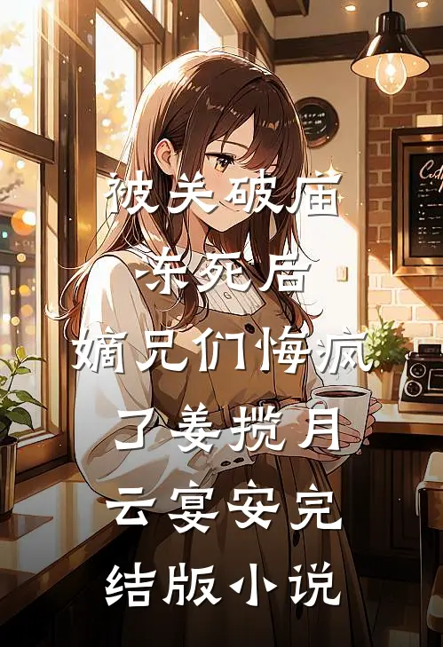被关破庙冻死后，嫡兄们悔疯了姜揽月云宴安完结版小说