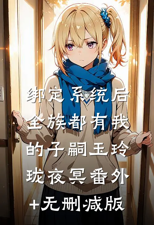 绑定系统后，全族都有我的子嗣玉玲珑夜冥番外+无删减版