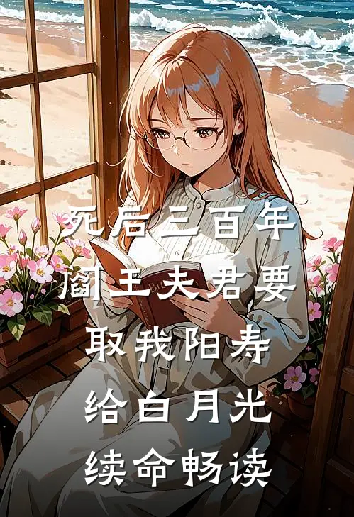 死后三百年，阎王夫君要取我阳寿给白月光续命畅读