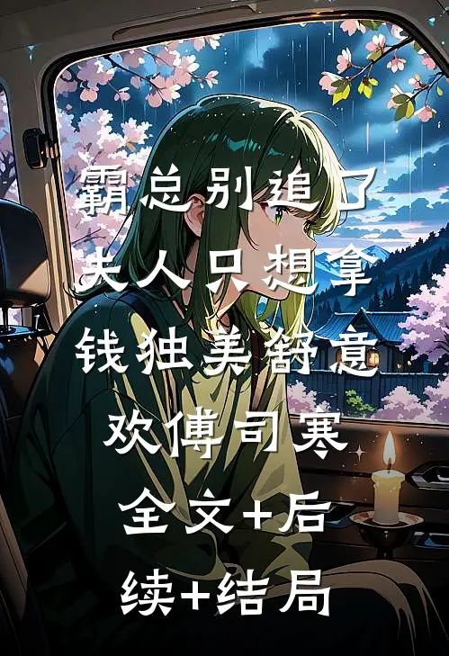 霸总别追了，夫人只想拿钱独美舒意欢傅司寒:全文+后续+结局