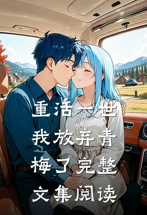 重活一世，我放弃青梅了完整文集阅读