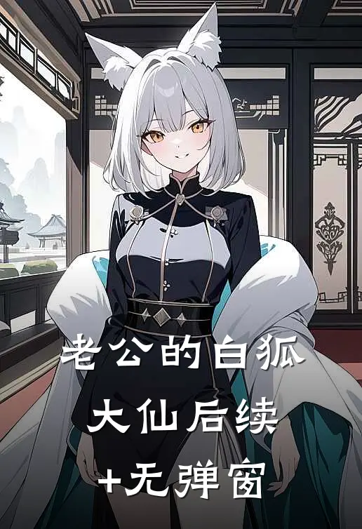 老公的白狐大仙后续+无弹窗