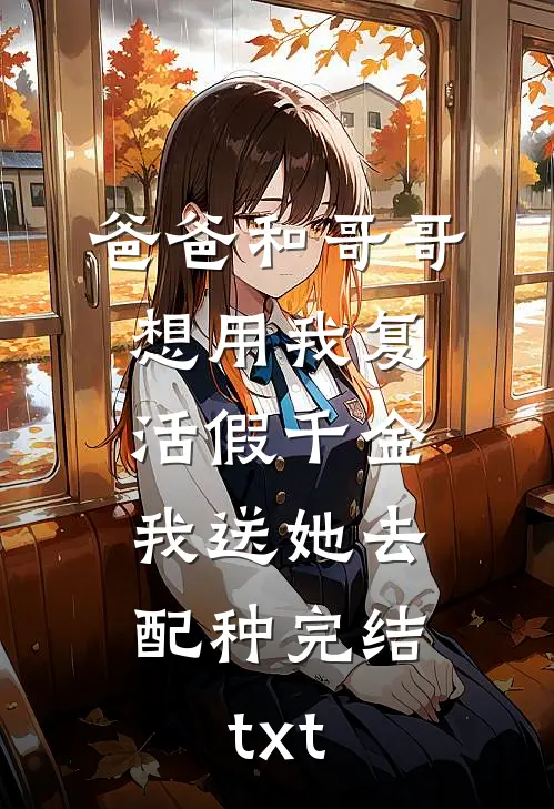 爸爸和哥哥想用我复活假千金，我送她去配种完结txt