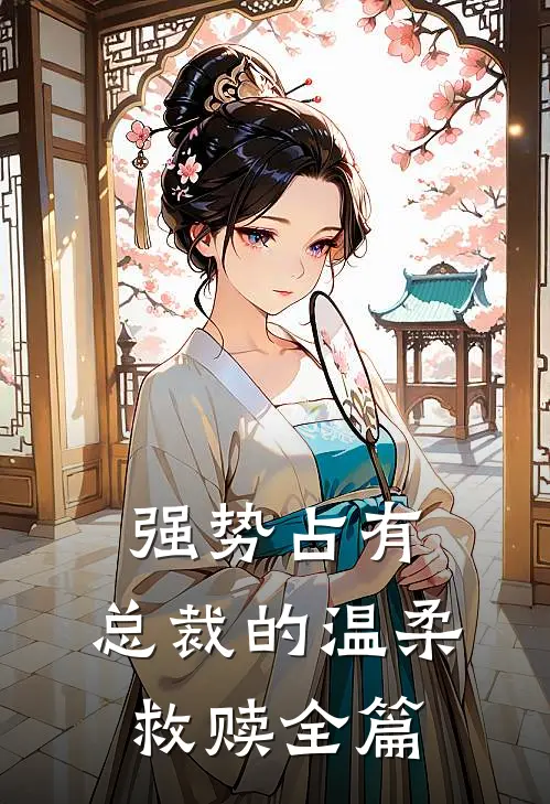 强势占有：总裁的温柔救赎全篇
