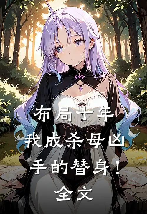 布局十年，我成杀母凶手的替身！全文