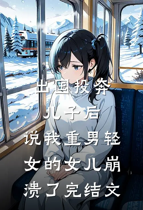 出国投奔儿子后，说我重男轻女的女儿崩溃了完结文