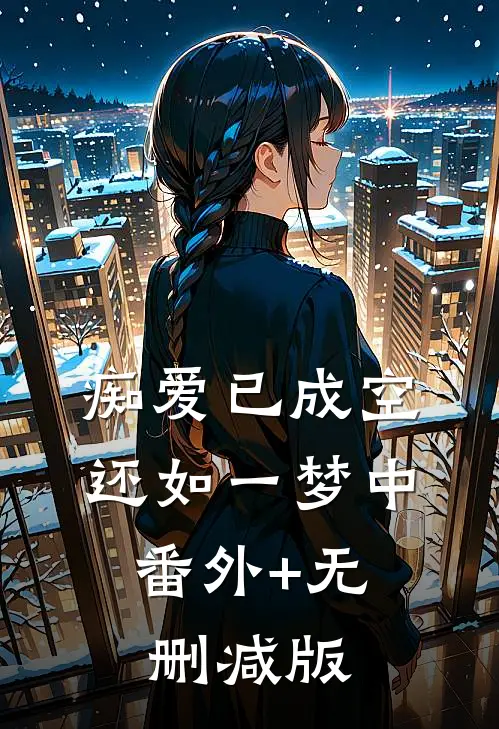 痴爱已成空，还如一梦中:番外+无删减版