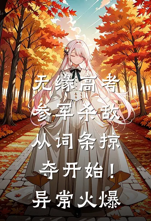 无缘高考：参军杀敌从词条掠夺开始！异常火爆