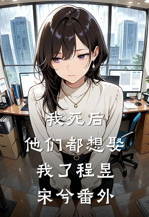 我死后，他们都想娶我了程昱宋兮番外