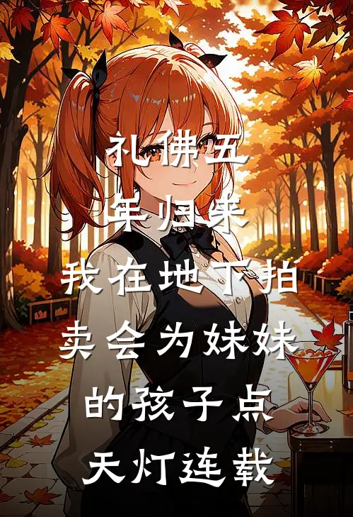 礼佛五年归来，我在地下拍卖会为妹妹的孩子点天灯连载