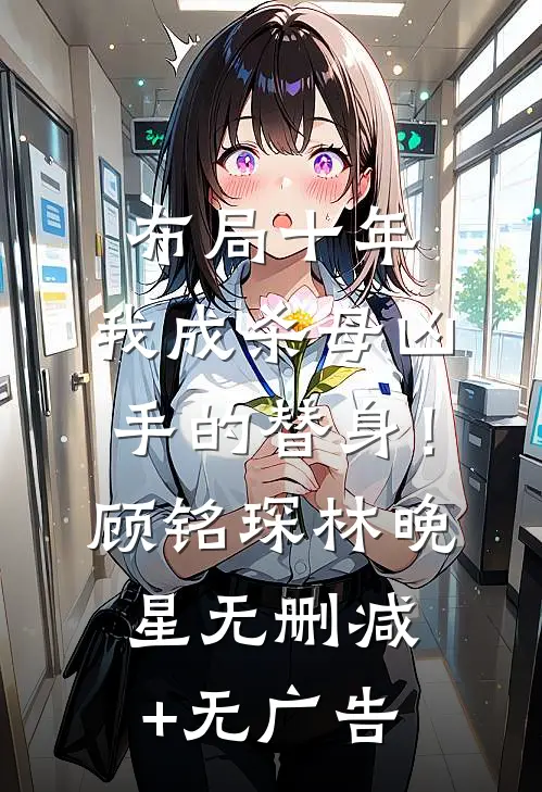布局十年，我成杀母凶手的替身！顾铭琛林晚星无删减+无广告