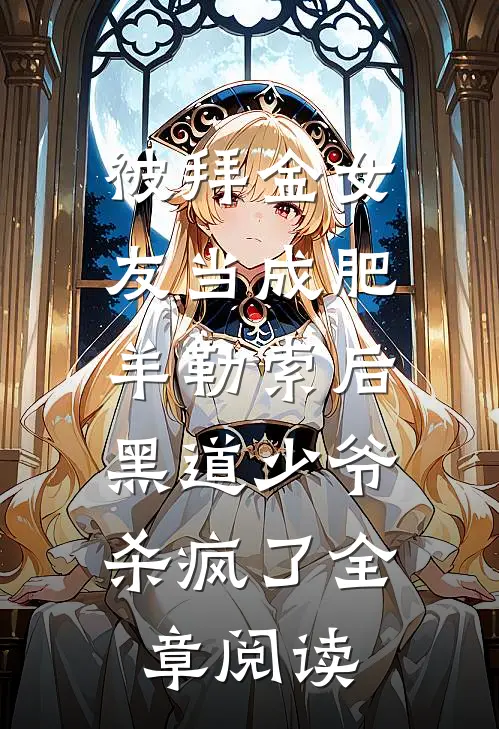 被拜金女友当成肥羊勒索后，黑道少爷杀疯了全章阅读