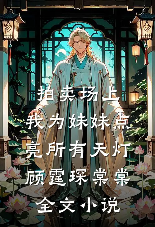 拍卖场上，我为妹妹点亮所有天灯顾霆琛棠棠全文小说